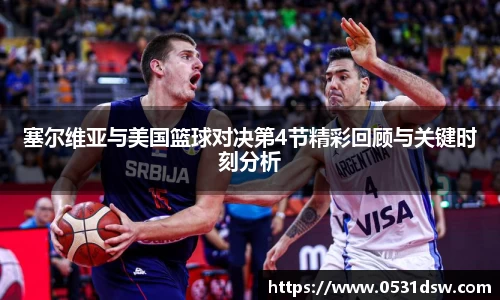 塞尔维亚与美国篮球对决第4节精彩回顾与关键时刻分析